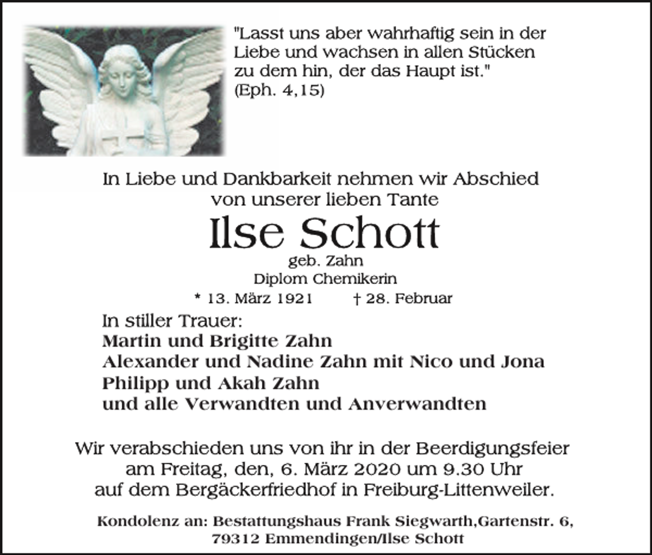 <p>Martin und Brigitte Zahn<br />Alexander und Nadine Zahn mit Nico und Jona<br />Philipp und Akah Zahn<br />und alle Verwandten und Anverwandten</p><p>Kondolenz an: Bestattungshaus Frank Siegwarth,Gartenstr. 6,<br />79312 Emmendingen/Ilse Schott</p>
