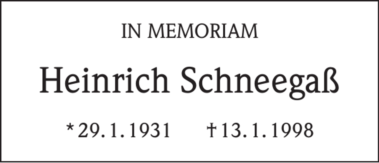 <p>IN MEMORIAM</p><p>Heinrich Schneegaß<br />* 29. 1. 1931</p><p>† 13. 1. 1998</p>