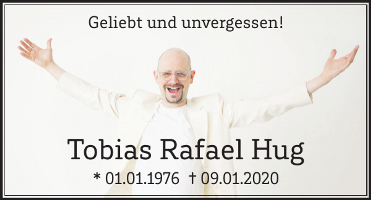 <p>Geliebt und unvergessen!</p><p>Tobias Rafael Hug<br />* 01.01.1976 † 09.01.2020</p>