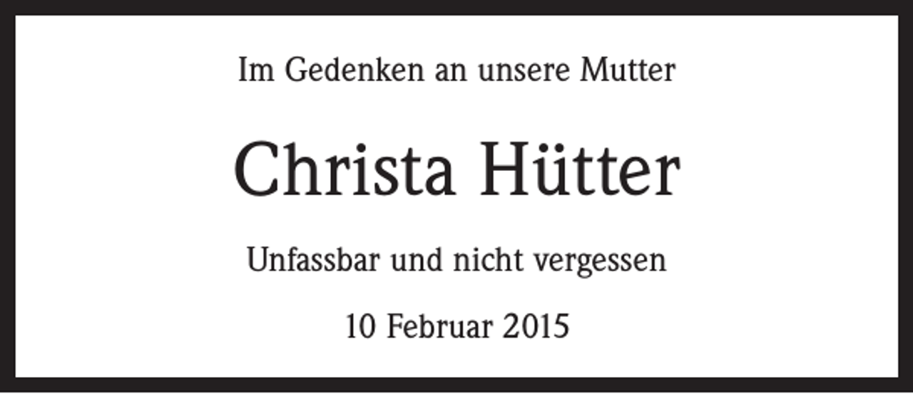 <p>Im Gedenken an unsere Mutter</p><p>Christa Hütter<br />Unfassbar und nicht vergessen<br />10 Februar 2015</p>