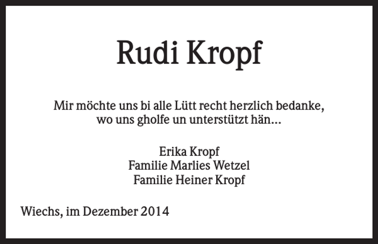 <p>Rudi Kropf<br />Mir möchte uns bi alle Lütt recht herzlich bedanke,<br />wo uns gholfe un unterstützt hän...<br />Erika Kropf<br />Familie Marlies Wetzel<br />Familie Heiner Kropf<br />Wiechs, im Dezember 2014</p>