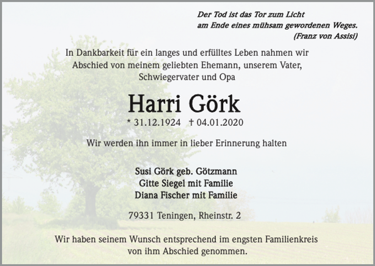 <p>In Dankbarkeit für ein langes und erfülltes Leben nahmen wir<br />Abschied von meinem geliebten Ehemann, unserem Vater,<br />Schwiegervater und Opa</p><p>* 31.12.1924 † 04.01.2020<br />Wir werden ihn immer in lieber Erinnerung halten</p><p>79331 Teningen, Rheinstr. 2<br />Wir haben seinem Wunsch entsprechend im engsten Familienkreis<br />von ihm Abschied genommen.</p>