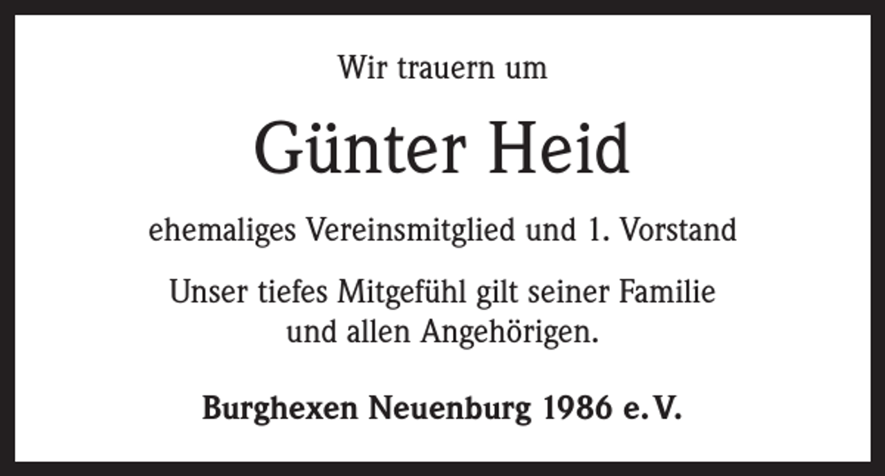 <p>Wir trauern um</p><p>Günter Heid<br />ehemaliges Vereinsmitglied und 1. Vorstand<br />Unser tiefes Mitgefühl gilt seiner Familie<br />und allen Angehörigen.<br />Burghexen Neuenburg 1986 e. V.</p>