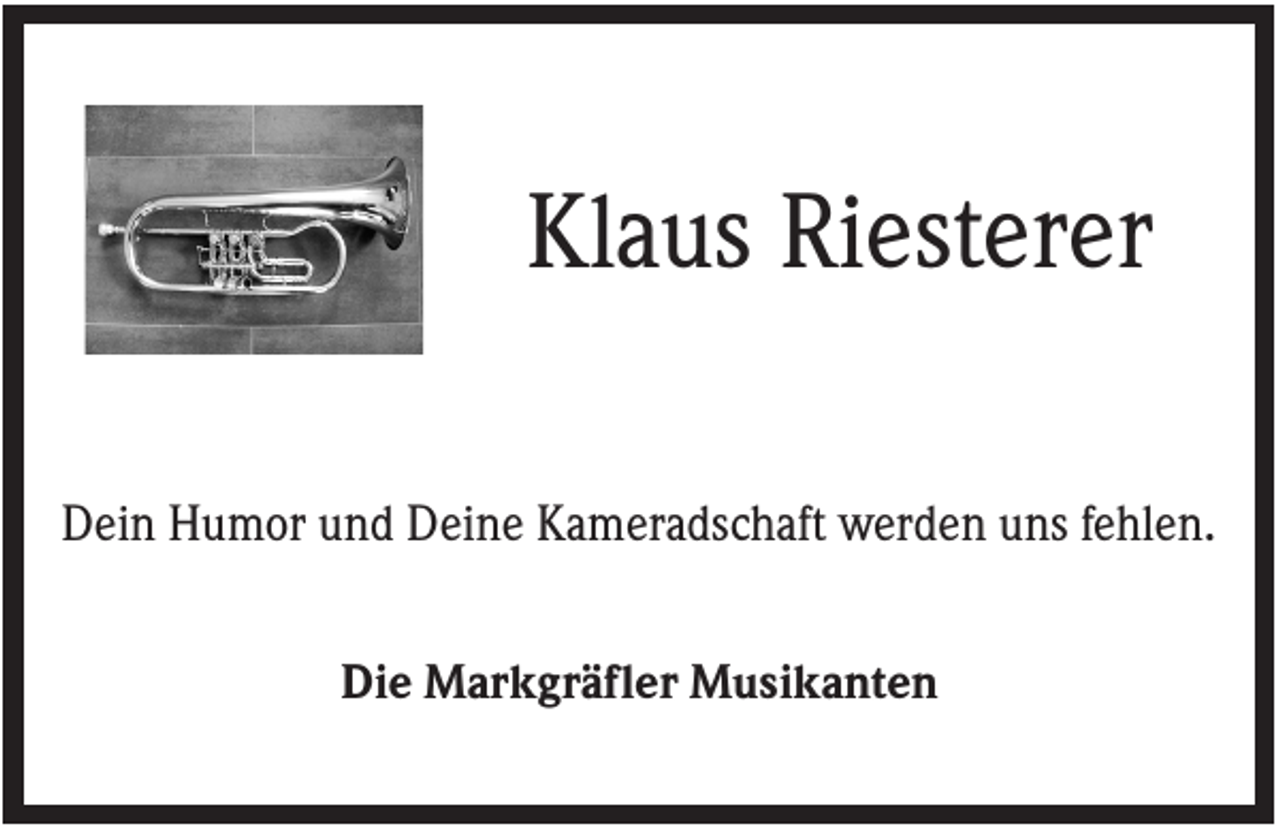 <p>Klaus Riesterer<br />Dein Humor und Deine Kameradschaft werden uns fehlen.<br />Die Markgräfler Musikanten</p>