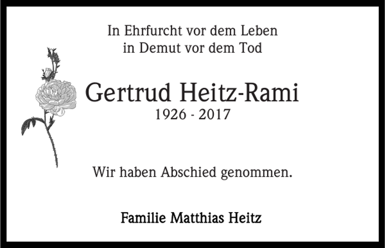 <p>In Ehrfurcht vor dem Leben<br />in Demut vor dem Tod</p><p>Gertrud Heitz-Rami<br />1926 - 2017</p><p>Wir haben Abschied genommen.</p>