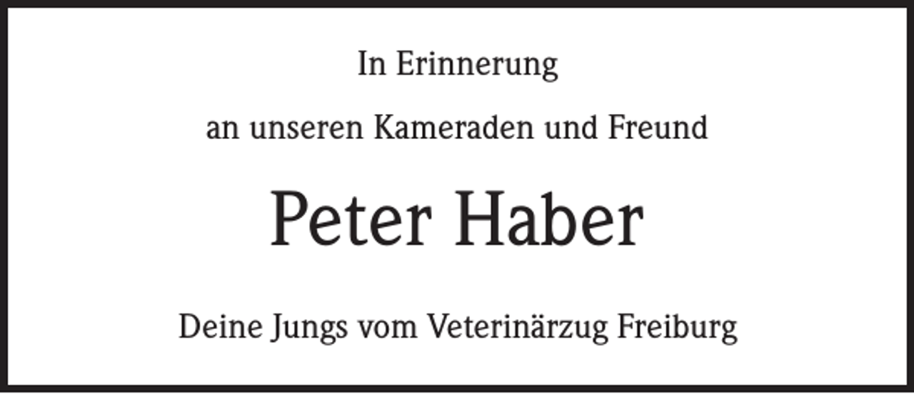 <p>In Erinnerung<br />an unseren Kameraden und Freund</p><p>Peter Haber<br />Deine Jungs vom Veterinärzug Freiburg</p>