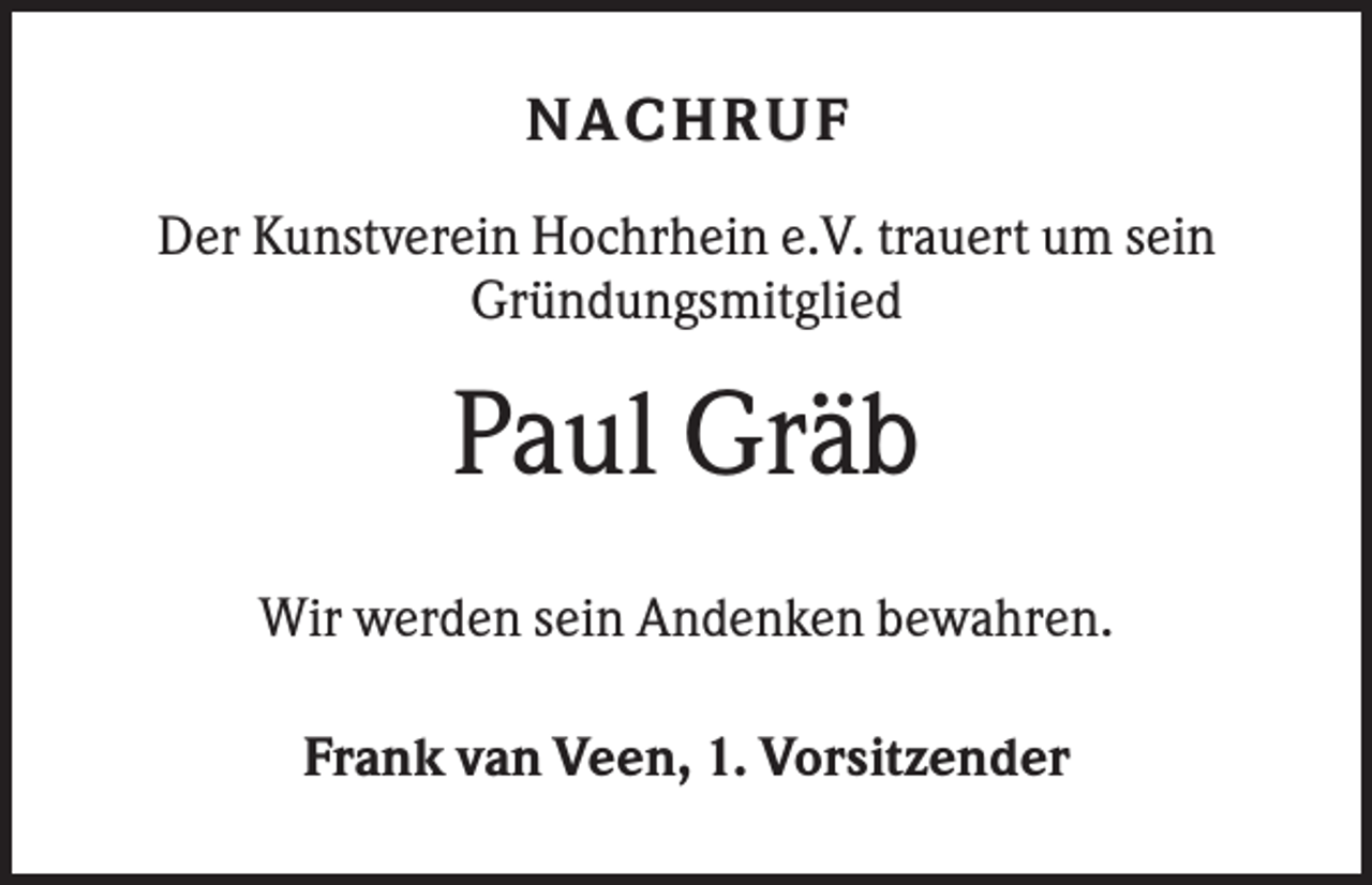 <p>NACHRU F<br />Der Kunstverein Hochrhein e.V. trauert um sein<br />Gründungsmitglied</p><p>Paul Gräb<br />Wir werden sein Andenken bewahren.<br />Frank van Veen, 1. Vorsitzender</p>