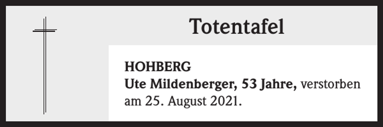 <p>Totentafel<br />HOHBERG<br />Ute Mildenberger, 53 Jahre, verstorben<br />am 25. August 2021.</p>