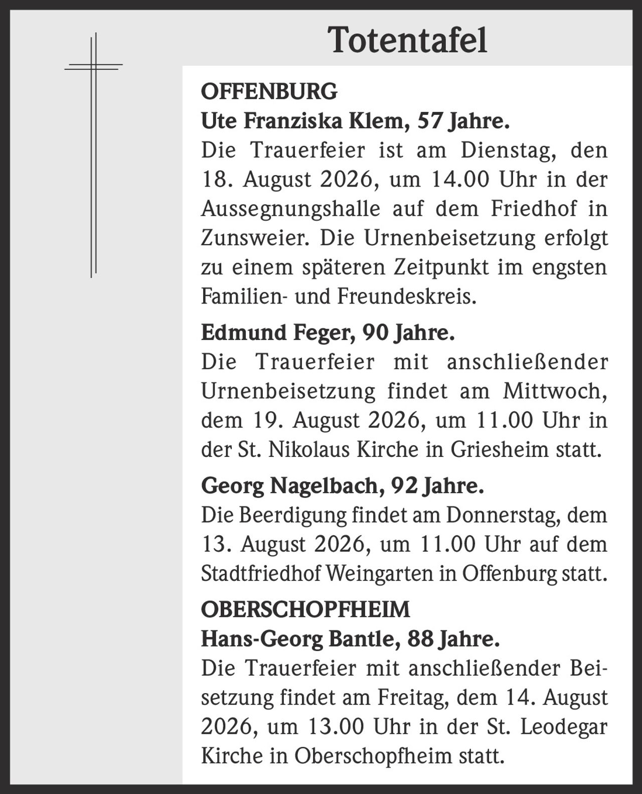 <p><strong>Ute Franziska Klem, 57 Jahre.</strong><br>Die Trauerfeier ist am Dienstag, den 18. August 2026, um 14.00 Uhr in der Aussegnungshalle auf dem Friedhof in Zunsweier. Die Urnenbeisetzung erfolgt zu einem späteren Zeitpunkt im engsten Familien- und Freundeskreis.</p>
