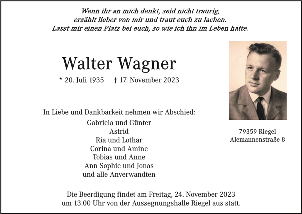 <p>* 20. Juli 1935</p><p>† 17. November 2023</p><p>In Liebe und Dankbarkeit nehmen wir Abschied:<br />Gabriela und Günter<br />Astrid<br />Ria und Lothar<br />Corina und Amine<br />Tobias und Anne<br />Ann-Sophie und Jonas<br />und alle Anverwandten</p><p>79359 Riegel<br />Alemannenstraße 8</p><p>Die Beerdigung findet am Freitag, 24. November 2023<br />um 13.00 Uhr von der Aussegnungshalle Riegel aus statt.</p>