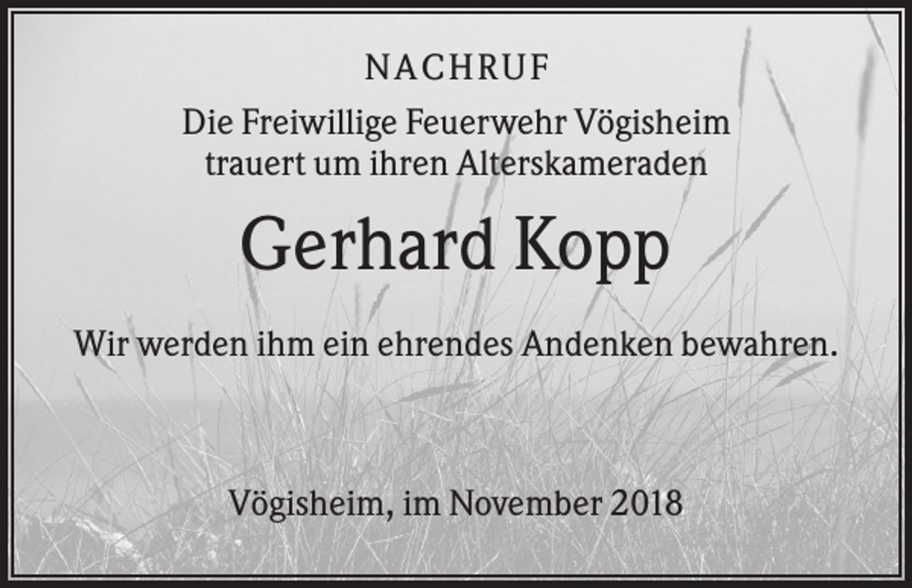 <p>N ACHRUF<br />Die Freiwillige Feuerwehr Vögisheim<br />trauert um ihren Alterskameraden</p><p>Gerhard Kopp<br />Wir werden ihm ein ehrendes Andenken bewahren.</p><p>Vögisheim, im November 2018</p>