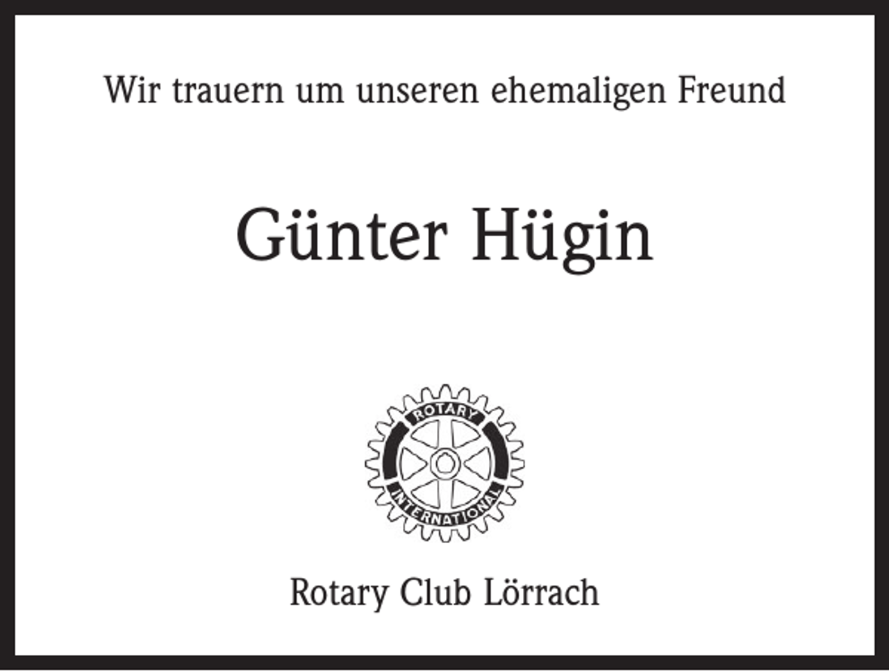 <p>Wir trauern um unseren ehemaligen Freund</p><p>Günter Hügin</p><p>Rotary Club Lörrach</p>
