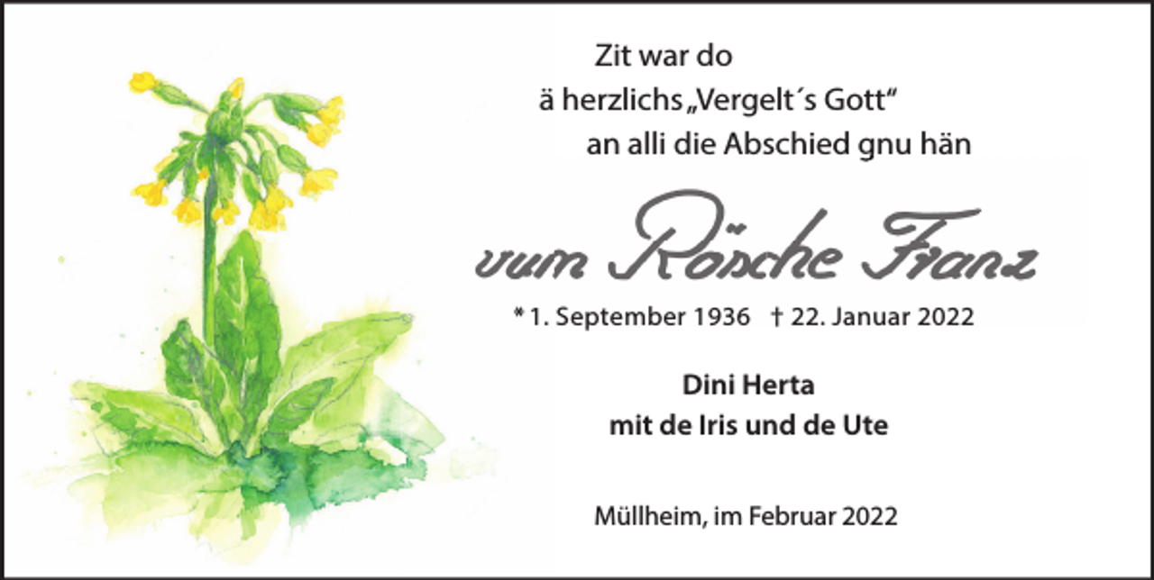 <p>Zit war do<br />ä herzlichs „Vergelt´s Gott“<br />an alli die Abschied gnu hän</p><p>* 1. September 1936 † 22. Januar 2022</p><p>Dini Herta<br />mit de Iris und de Ute<br />Müllheim, im Februar 2022</p>