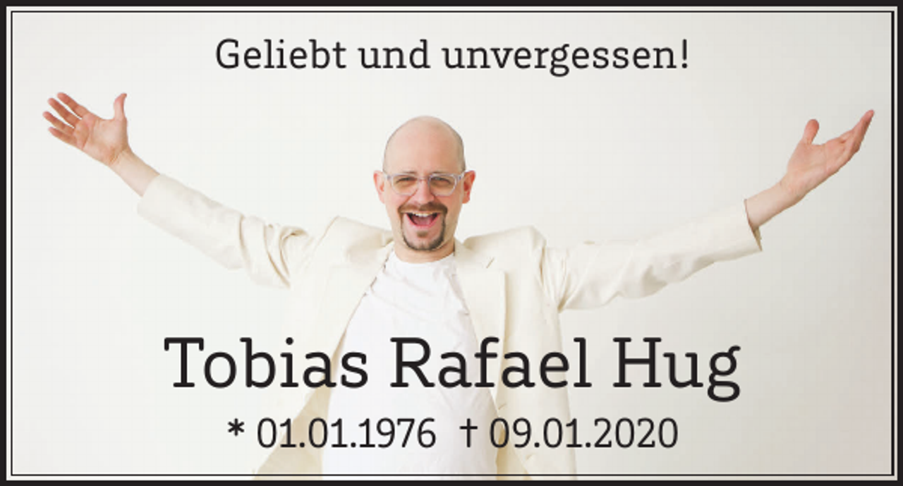 <p>Geliebt und unvergessen!</p><p>Tobias Rafael Hug<br />* 01.01.1976 † 09.01.2020</p>