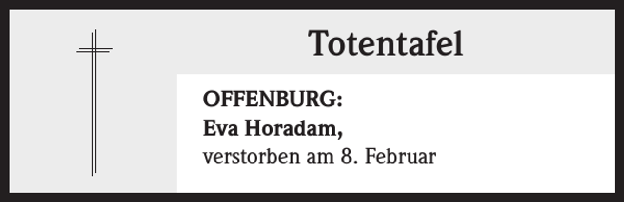 <p>Totentafel<br />OFFENBURG:<br />Eva Horadam,<br />verstorben am 8. Februar</p>
