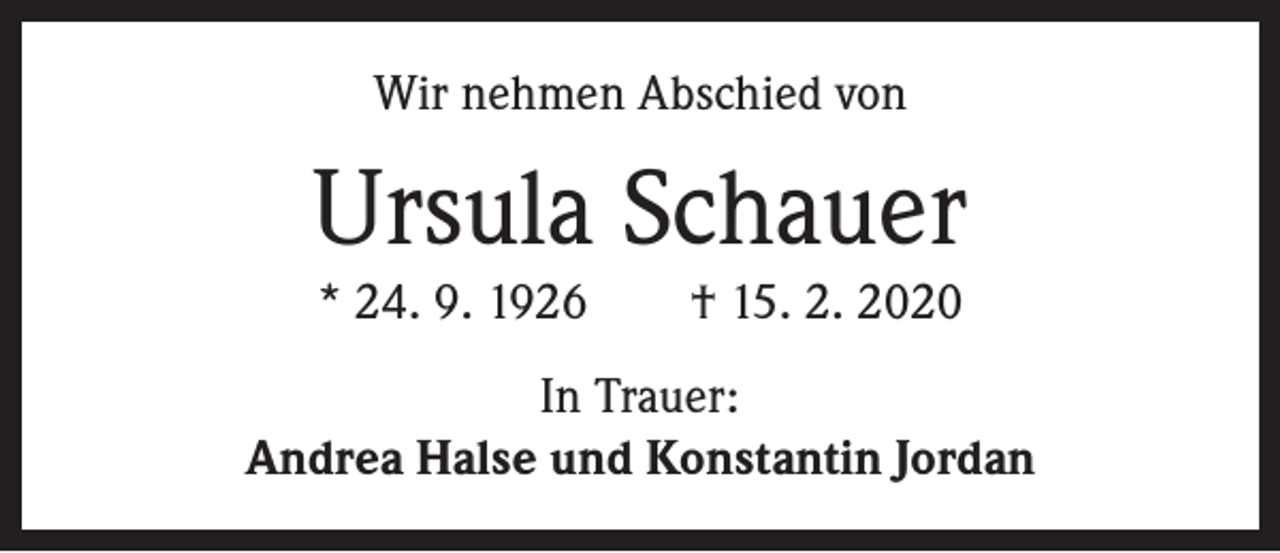 <p>Wir nehmen Abschied von</p><p>Ursula Schauer<br />* 24. 9. 1926 † 15. 2. 2020<br />In Trauer:<br />Andrea Halse und Konstantin Jordan</p>