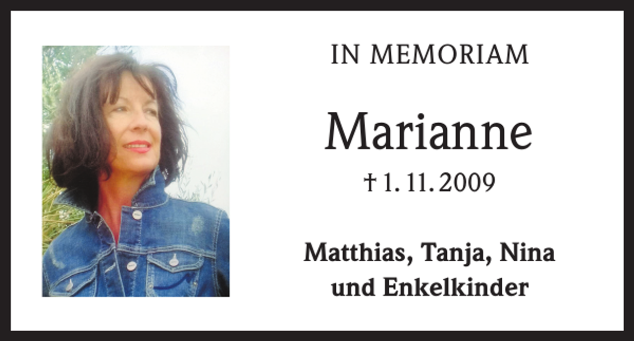 <p>IN MEMORIAM</p><p>Marianne<br />† 1. 11. 2009<br />Matthias, Tanja, Nina<br />und Enkelkinder</p>