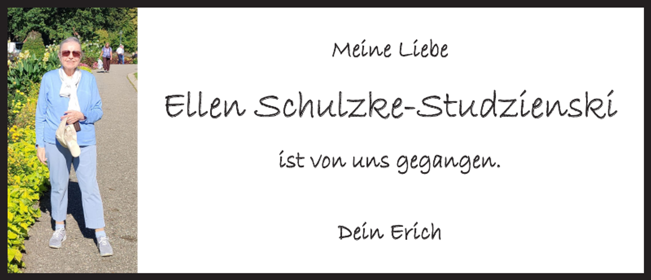 <p>Meine Liebe</p><p>Ellen Schulzke-Studzienski<br />ist von uns gegangen.<br />Dein Erich</p>