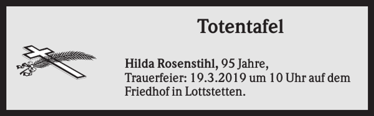 <p>Totentafel<br />Hilda Rosenstihl, 95 Jahre,<br />Trauerfeier: 19.3.2019 um 10 Uhr auf dem<br />Friedhof in Lottstetten.</p>