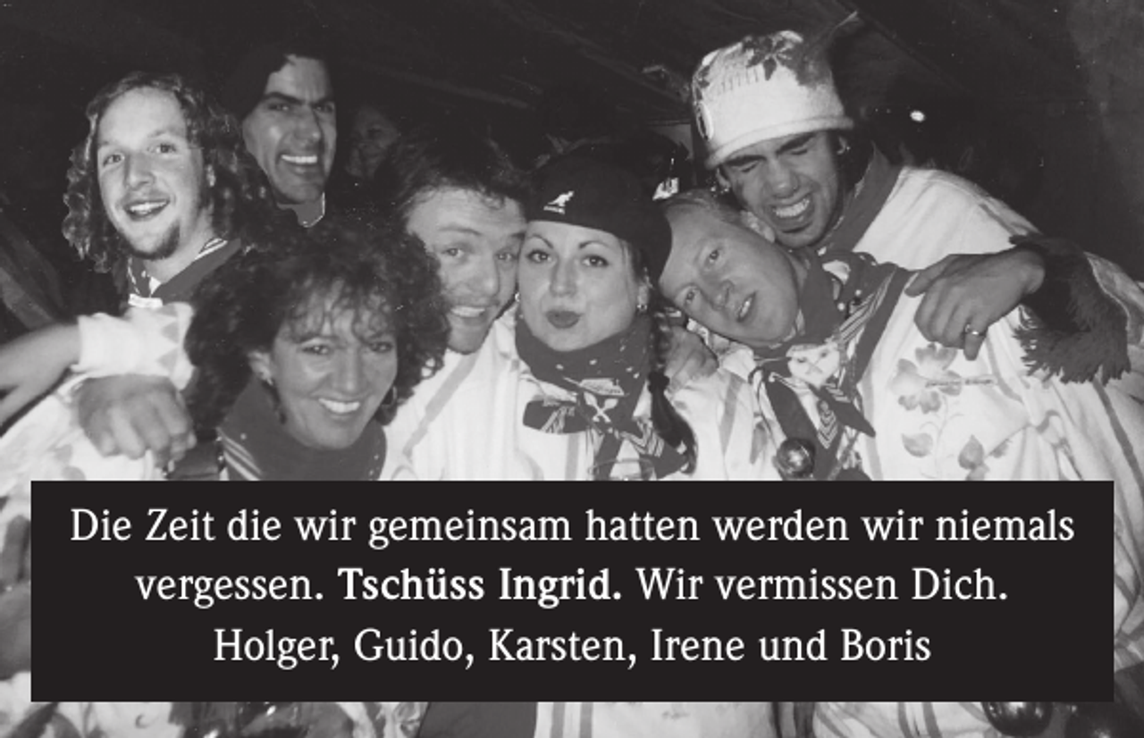 <p>Die Zeit die wir gemeinsam hatten werden wir niemals<br />vergessen. Tschüss Ingrid. Wir vermissen Dich.<br />Holger, Guido, Karsten, Irene und Boris</p>