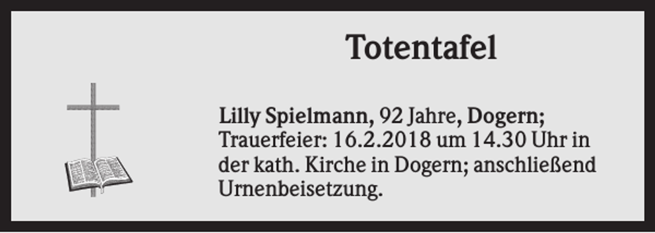 <p>Totentafel<br />Lilly Spielmann, 92 Jahre, Dogern;<br />Trauerfeier: 16.2.2018 um 14.30 Uhr in<br />der kath. Kirche in Dogern; anschließend<br />Urnenbeisetzung.</p>