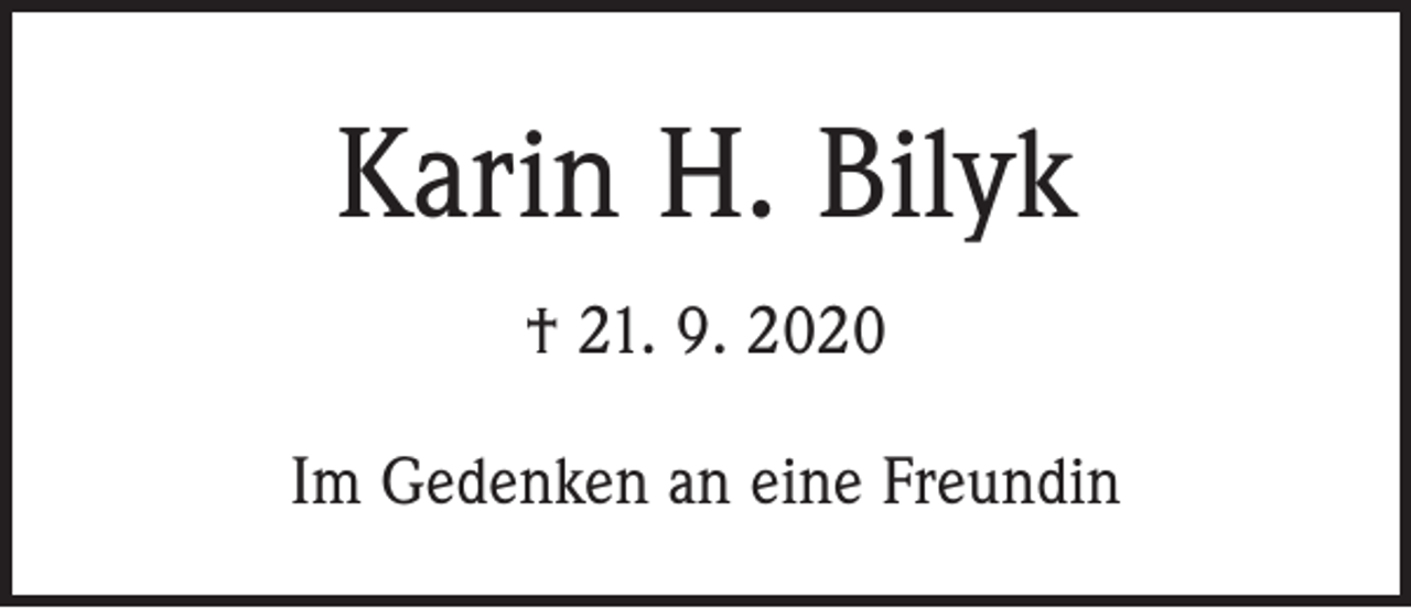 <p>Karin H. Bilyk<br />† 21. 9. 2020<br />Im Gedenken an eine Freundin</p>