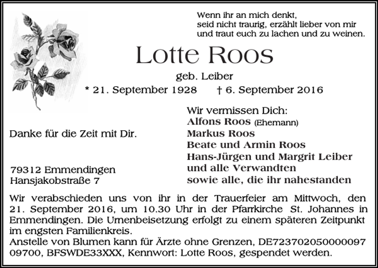 <p>Lotte Roos<br />Alfons Roos<br />Markus Roos<br />Beate und Armin Roos<br />Hans-Jürgen und Margrit Leiber<br />und alle Verwandten<br />sowie alle, die ihr nahestanden</p>