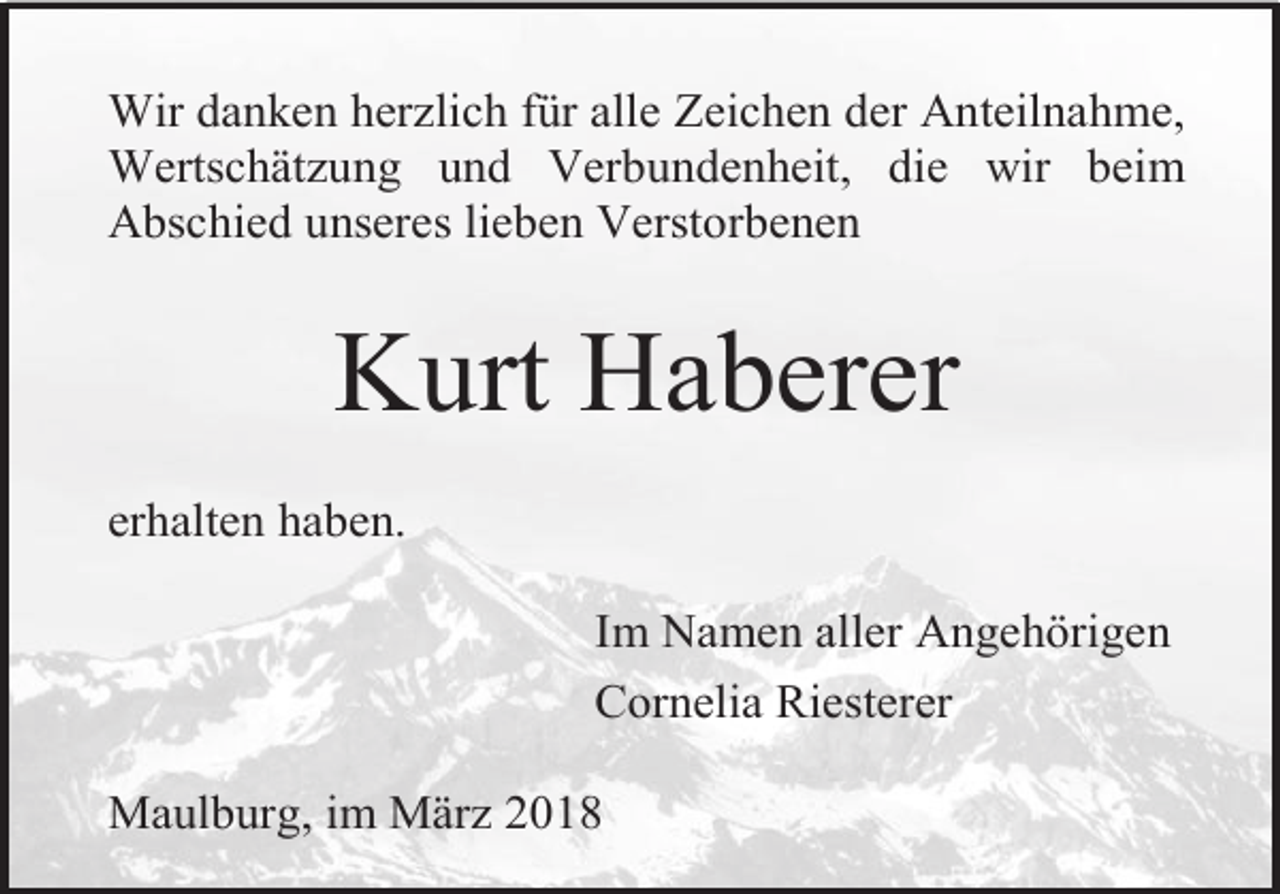 <p>Wir danken herzlich für alle Zeichen der Anteilnahme,<br />Wertschätzung und Verbundenheit, die wir beim<br />Abschied unseres lieben Verstorbenen</p><p>Kurt Haberer<br />erhalten haben.<br />Im Namen aller Angehörigen<br />Cornelia Riesterer<br />Maulburg, im März 2018</p>