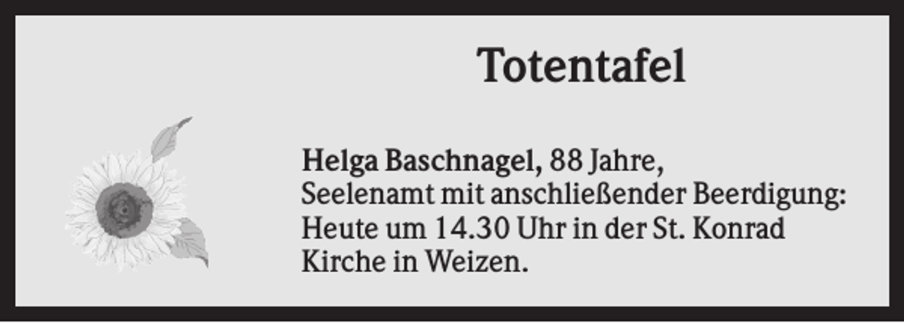 <p>Totentafel<br />Helga Baschnagel, 88 Jahre,<br />Seelenamt mit anschließender Beerdigung:<br />Heute um 14.30 Uhr in der St. Konrad<br />Kirche in Weizen.</p>