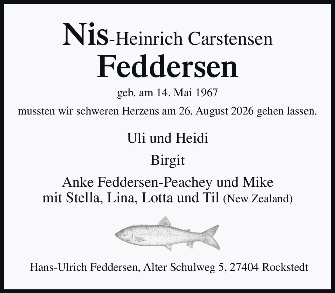<p>geb. am 14. Mai 1967</p><p>mussten wir schweren Herzens am 26. August 2026 gehen lassen.</p><p>Uli und Heidi<br>Birgit<br>Anke Feddersen-Peachey und Mike<br>mit Stella, Lina, Lotta und Til (New Zealand)</p><p>Hans-Ulrich Feddersen, Alter Schulweg 5, 27404 Rockstedt</p>