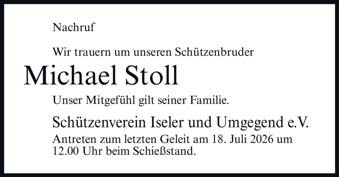 <p>Nachruf</p>
<p>Wir trauern um unseren Schützenbruder</p>
<p><strong>Michael Stoll</strong></p>
<p>Unser Mitgefühl gilt seiner Familie.</p>
<p>Schützenverein Iseler und Umgegend e.V.</p>
<p>Antreten zum letzten Geleit am 18. Juli 2026 um 12.00 Uhr beim Schießstand.</p>