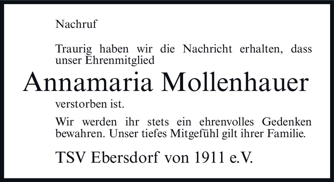 <p><strong>Nachruf</strong></p><p>Traurig haben wir die Nachricht erhalten, dass unser Ehrenmitglied</p><p><strong>Annamaria Mollenhauer</strong></p><p>verstorben ist.</p><p>Wir werden ihr stets ein ehrenvolles Gedenken bewahren. Unser tiefes Mitgefühl gilt ihrer Familie.</p><p>TSV Ebersdorf von 1911 e.V.</p>