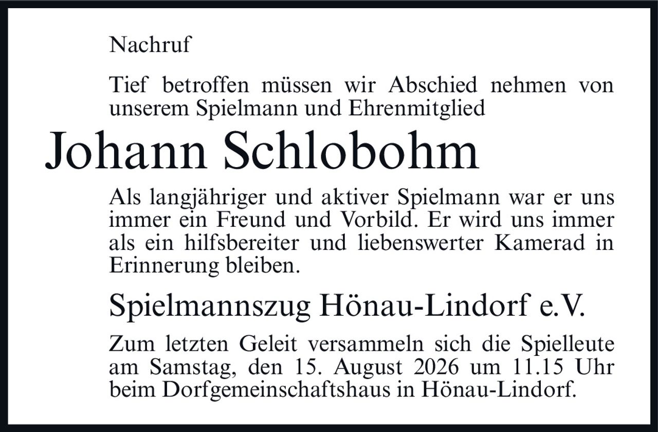 <p>Tief betroffen müssen wir Abschied nehmen von unserem Spielmann und Ehrenmitglied</p><p>Als langjähriger und aktiver Spielmann war er uns immer ein Freund und Vorbild. Er wird uns immer als ein hilfsbereiter und liebenswerter Kamerad in Erinnerung bleiben.</p><p>Spielmannszug Hönau-Lindorf e.V.</p><p>Zum letzten Geleit versammeln sich die Spielleute am Samstag, den 15. August 2026 um 11.15 Uhr beim Dorfgemeinschaftshaus in Hönau-Lindorf.</p>