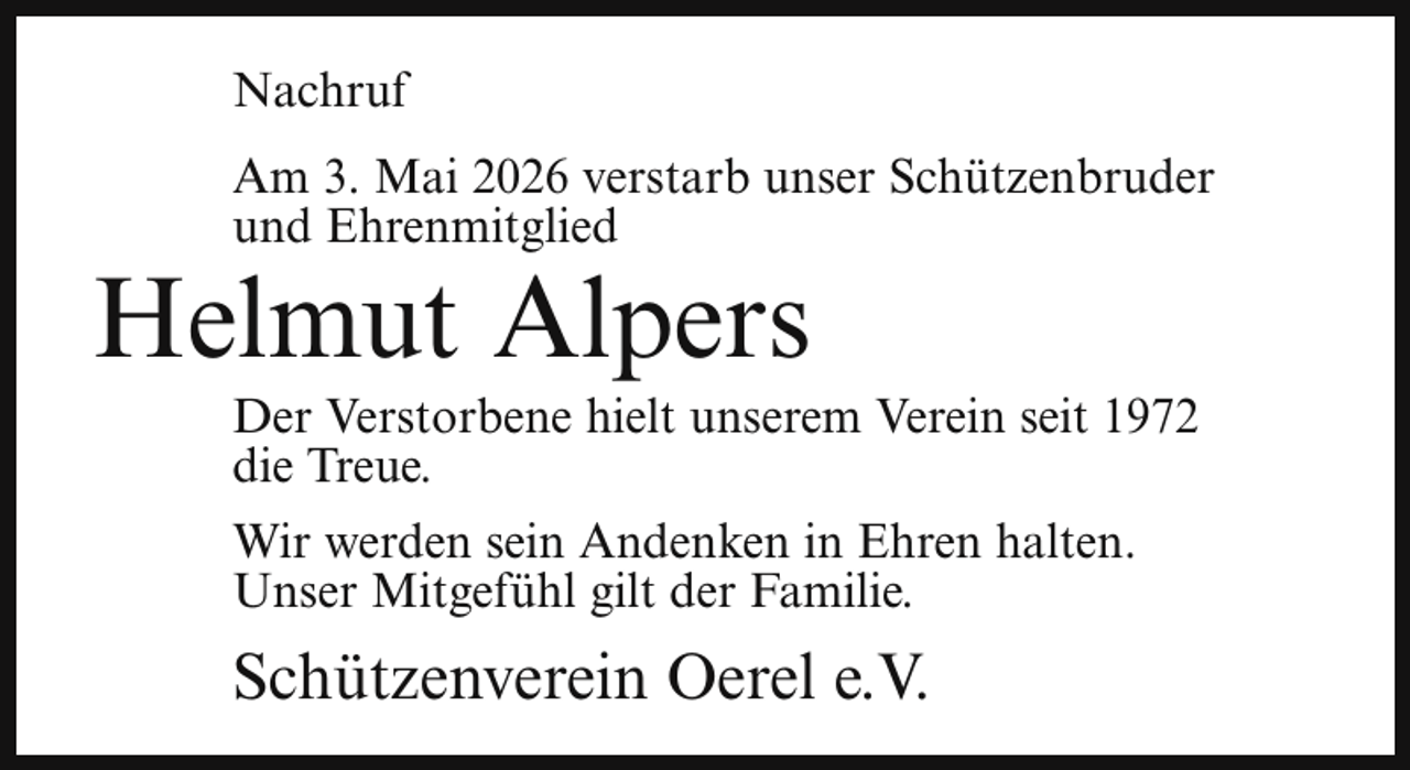 <p>Nachruf<br />Am 3. Mai 2026 verstarb unser Schützenbruder<br />und Ehrenmitglied</p><p>Helmut Alpers</p><p>Der Verstorbene hielt unserem Verein seit 1972<br />die Treue.</p><p>Wir werden sein Andenken in Ehren halten.<br />Unser Mitgefühl gilt der Familie.</p><p>Schützenverein Oerel e.V.</p>