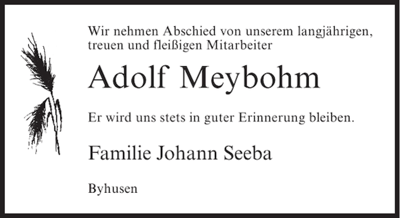 <p>Wir nehmen Abschied von unserem langjährigen,<br />treuen und fleißigen Mitarbeiter</p><p>Adolf Meybohm<br />Er wird uns stets in guter Erinnerung bleiben.</p><p>Familie Johann Seeba<br />Byhusen</p>