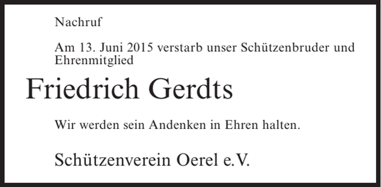 <p>Nachruf<br />Am 13. Juni 2015 verstarb unser Schützenbruder und<br />Ehrenmitglied</p><p>Friedrich Gerdts<br />Wir werden sein Andenken in Ehren halten.</p><p>Schützenverein Oerel e.V.</p>