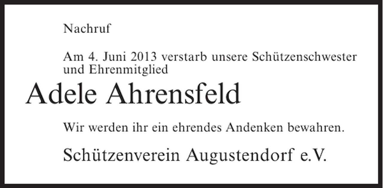 <p>Nachruf<br />Am 4. Juni 2013 verstarb unsere Schützenschwester<br />und Ehrenmitglied</p><p>Adele Ahrensfeld</p><p>Wir werden ihr ein ehrendes Andenken bewahren.</p><p>Schützenverein Augustendorf e.V.</p>