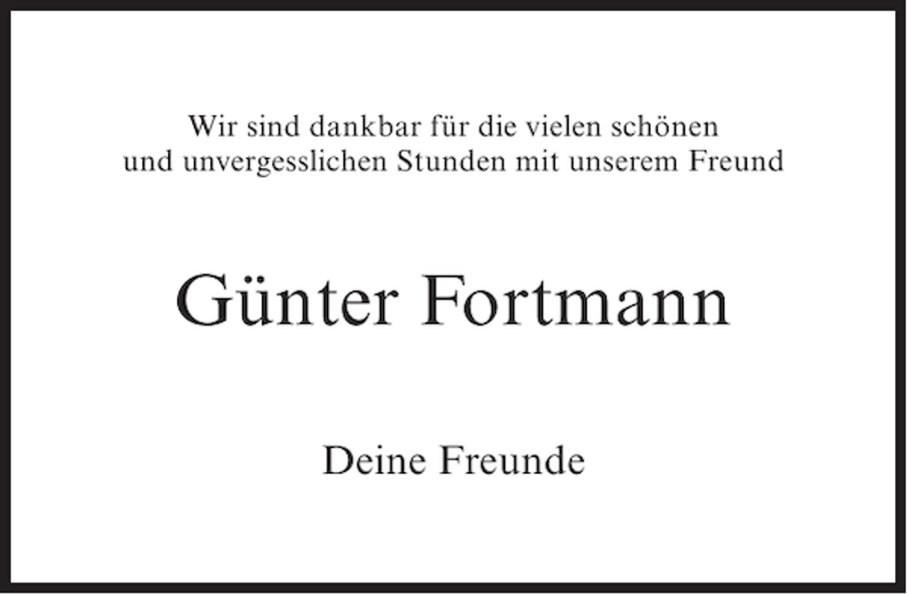 <p>Wir sind dankbar für die vielen schönen<br />und unvergesslichen Stunden mit unserem Freund</p><p>Günter Fortmann<br />Deine Freunde</p>