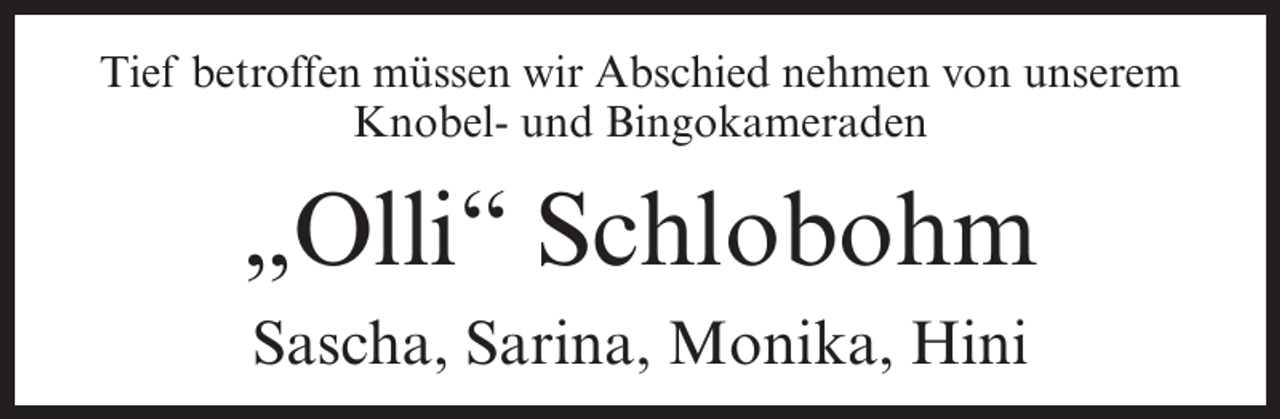 <p>Tief betroffen müssen wir Abschied nehmen von unserem<br />Knobel- und Bingokameraden</p><p>„Olli“ Schlobohm<br />Sascha, Sarina, Monika, Hini</p>