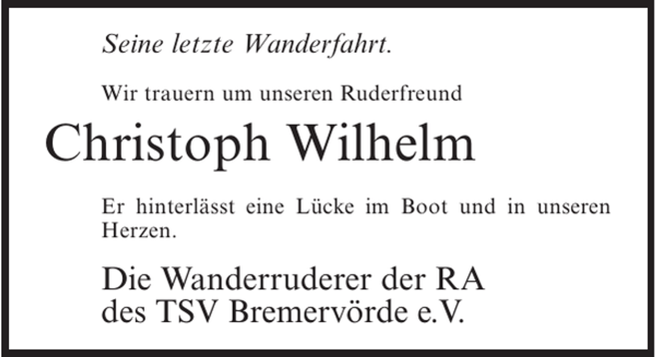 <p>Seine letzte Wanderfahrt.<br />Wir trauern um unseren Ruderfreund</p><p>Christoph Wilhelm<br />Er hinterlässt eine Lücke im Boot und in unseren<br />Herzen.</p><p>Die Wanderruderer der RA<br />des TSV Bremervörde e.V.</p>