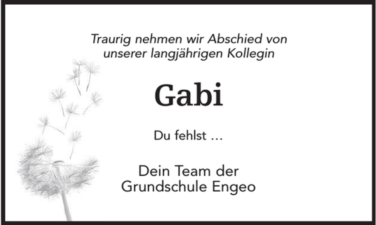 <p>Traurig nehmen wir Abschied von<br />unserer langjährigen Kollegin</p><p>Gabi<br />Du fehlst …</p><p>Dein Team der<br />Grundschule Engeo</p>