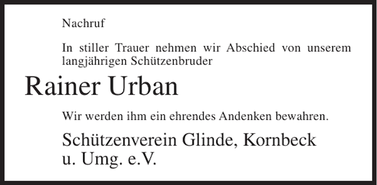 <p>Nachruf<br />In stiller Trauer nehmen wir Abschied von unserem<br />langjährigen Schützenbruder</p><p>Rainer Urban<br />Wir werden ihm ein ehrendes Andenken bewahren.</p><p>Schützenverein Glinde, Kornbeck<br />u. Umg. e.V.</p>