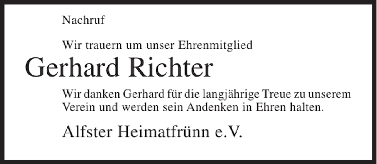 <p>Nachruf<br />Wir trauern um unser Ehrenmitglied</p><p>Gerhard Richter</p><p>Wir danken Gerhard für die langjährige Treue zu unserem<br />Verein und werden sein Andenken in Ehren halten.</p><p>Alfster Heimatfrünn e.V.</p>