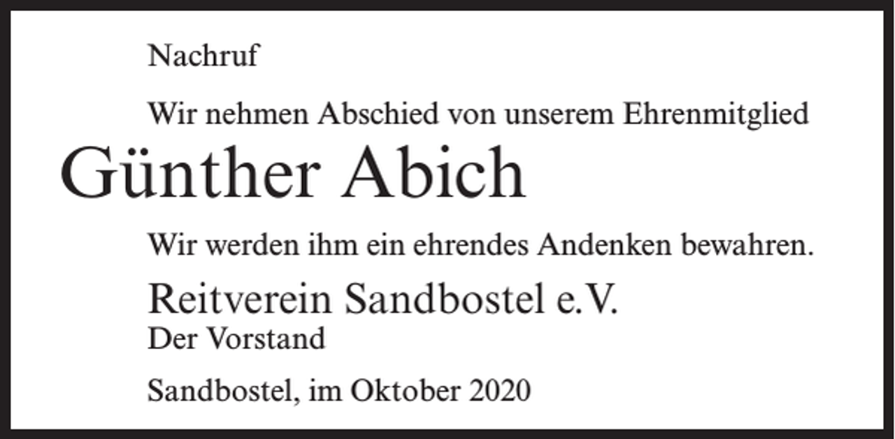 <p>Nachruf<br />Wir nehmen Abschied von unserem Ehrenmitglied</p><p>Günther Abich</p><p>Wir werden ihm ein ehrendes Andenken bewahren.</p><p>Reitverein Sandbostel e.V.<br />Der Vorstand</p><p>Sandbostel, im Oktober 2020</p>