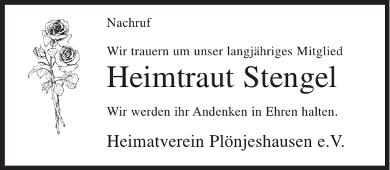 <p>Nachruf<br />Wir trauern um unser langjähriges Mitglied</p><p>Heimtraut Stengel<br />Wir werden ihr Andenken in Ehren halten.</p><p>Heimatverein Plönjeshausen e.V.</p>