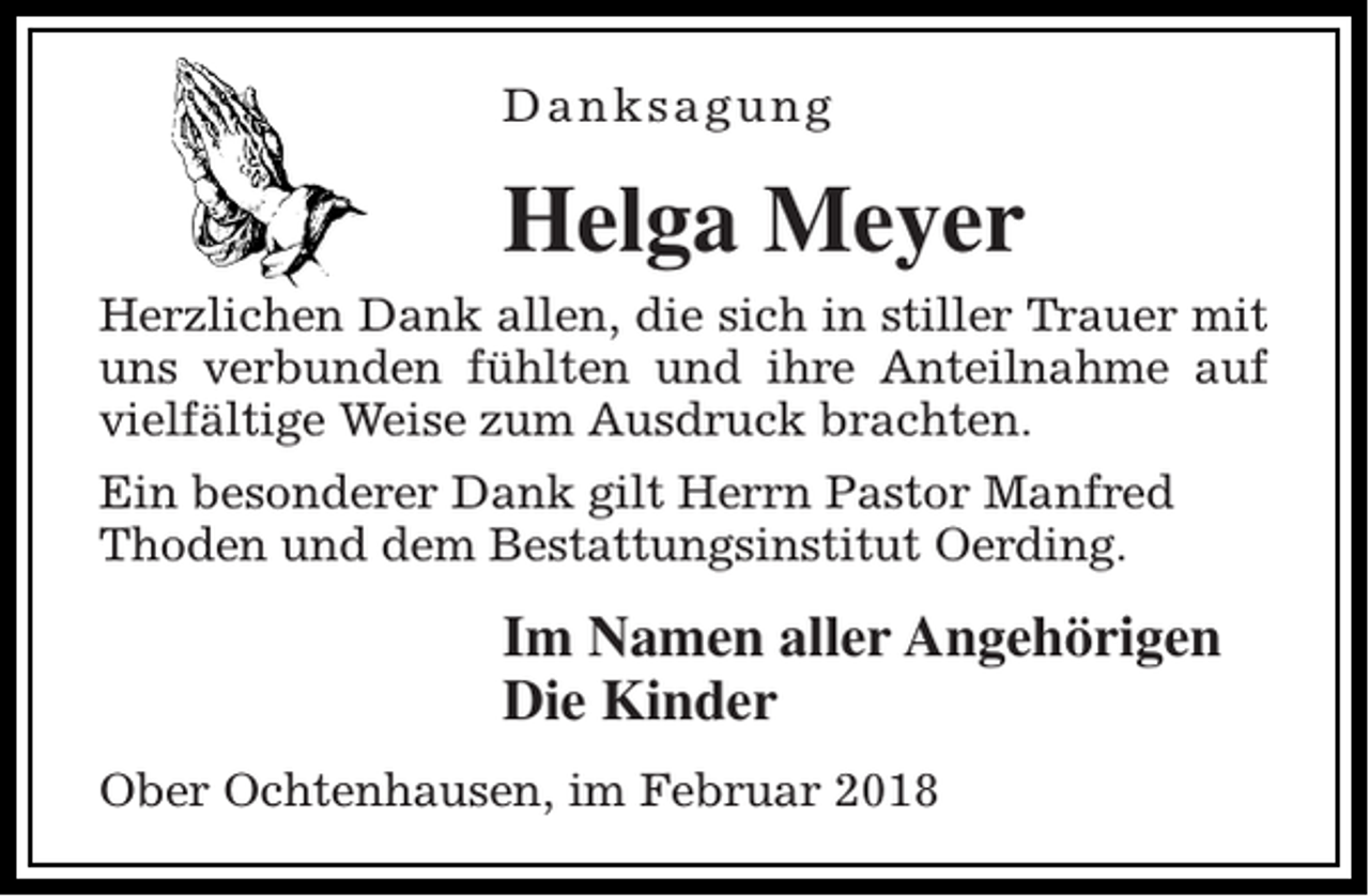 <p>Danksagung</p><p>Helga Meyer<br />Herzlichen Dank allen, die sich in stiller Trauer mit<br />uns verbunden fühlten und ihre Anteilnahme auf<br />vielfältige Weise zum Ausdruck brachten.<br />Ein besonderer Dank gilt Herrn Pastor Manfred<br />Thoden und dem Bestattungsinstitut Oerding.</p><p>Im Namen aller Angehörigen<br />Die Kinder<br />Ober Ochtenhausen, im Februar 2018</p>
