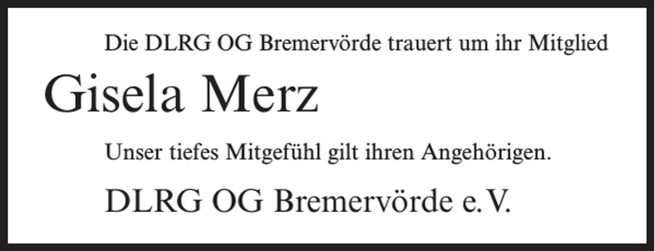 <p>Die DLRG OG Bremervörde trauert um ihr Mitglied</p><p>Gisela Merz<br />Unser tiefes Mitgefühl gilt ihren Angehörigen.</p><p>DLRG OG Bremervörde e.V.</p>