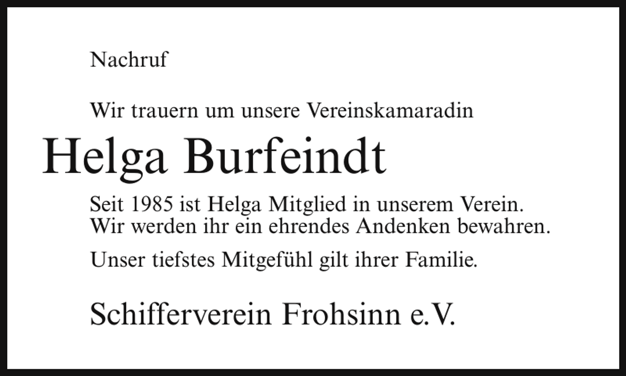 <p>Nachruf<br />Wir trauern um unsere Vereinskamaradin</p><p>Helga Burfeindt</p><p>Seit 1985 ist Helga Mitglied in unserem Verein.<br />Wir werden ihr ein ehrendes Andenken bewahren.<br />Unser tiefstes Mitgefühl gilt ihrer Familie.</p><p>Schifferverein Frohsinn e.V.</p>