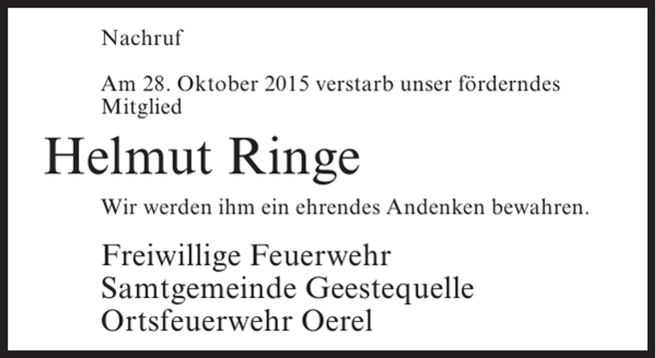 <p>Nachruf<br />Am 28. Oktober 2015 verstarb unser förderndes<br />Mitglied</p><p>Helmut Ringe<br />Wir werden ihm ein ehrendes Andenken bewahren.</p><p>Freiwillige Feuerwehr<br />Samtgemeinde Geestequelle<br />Ortsfeuerwehr Oerel</p>