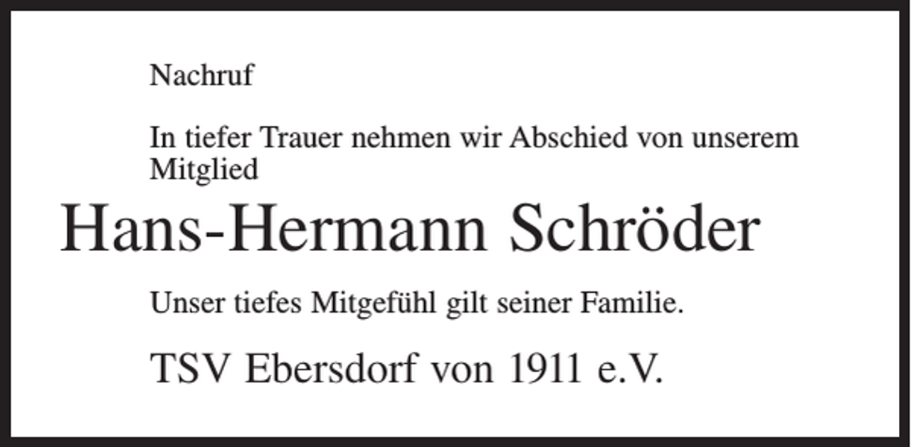 <p>Nachruf<br />In tiefer Trauer nehmen wir Abschied von unserem<br />Mitglied</p><p>Hans-Hermann Schröder<br />Unser tiefes Mitgefühl gilt seiner Familie.</p><p>TSV Ebersdorf von 1911 e.V.</p>